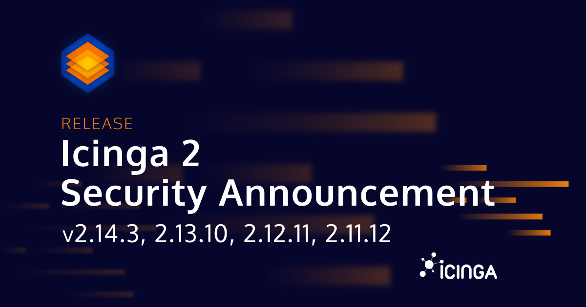 Icinga 2 Security Announcement, Versions 2.14.3, 2.13.10, 2.12.11, 2.11.12