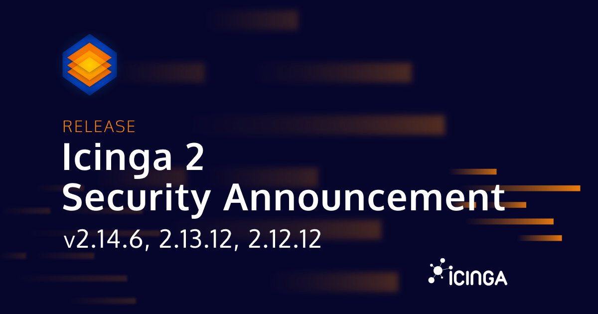 Release: Icinga 2 Security Announcement: v2.14.6, v2.13.12, v2.12.12